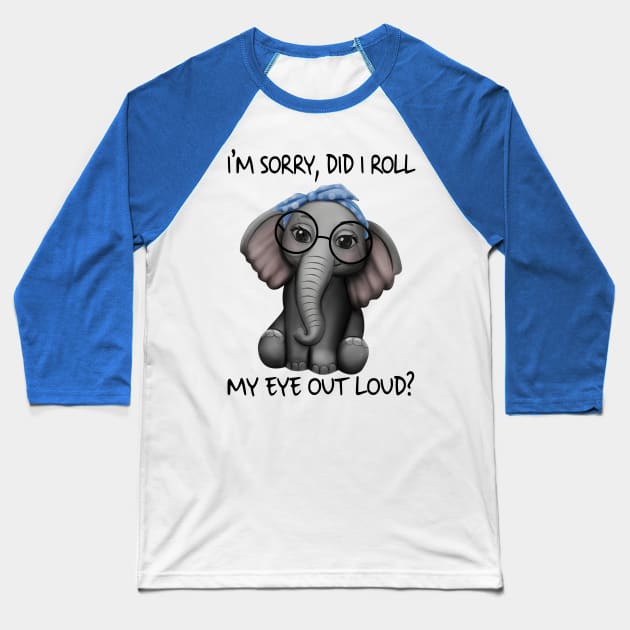 Elephants I'm Sorry Did I Roll My Eyes Out Loud Shirt Baseball T-Shirt by Krysta Clothing